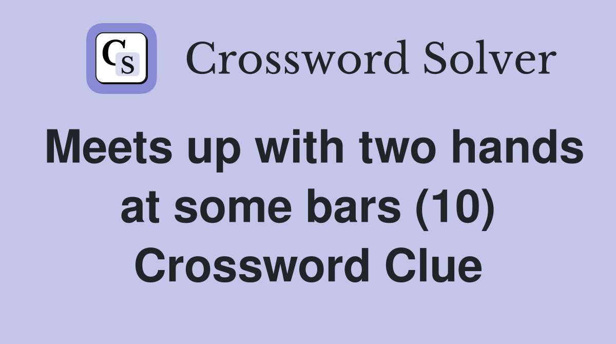 Meets up with two hands at some bars (10) Crossword Clue
