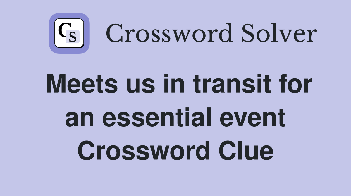 Meets us in transit for an essential event Crossword Clue
