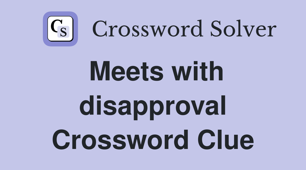 Meets with disapproval Crossword Clue
