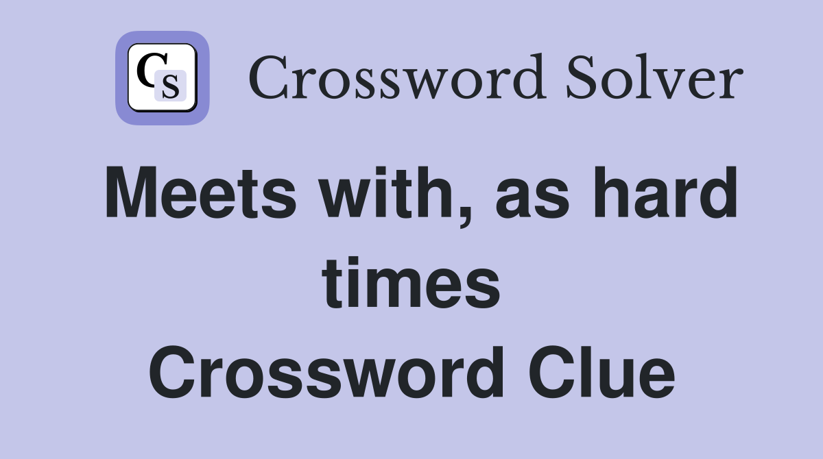 Meets with, as hard times Crossword Clue