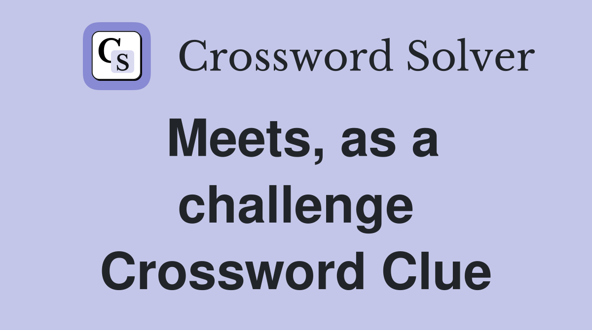 Meets, as a challenge Crossword Clue
