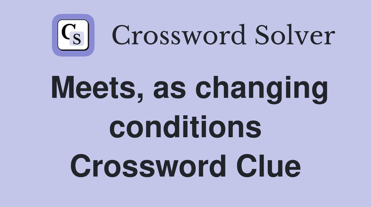 Meets, as changing conditions Crossword Clue