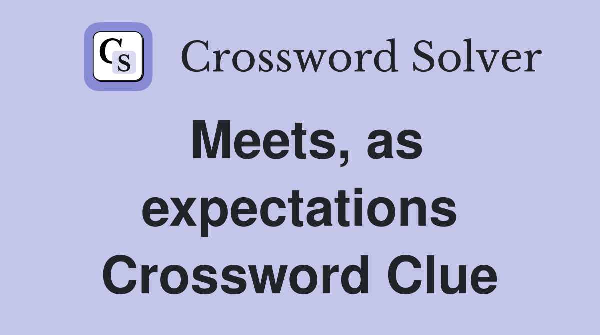 Meets, as expectations Crossword Clue