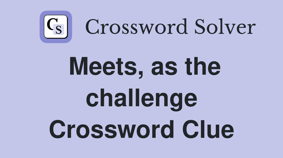 Meets, as the challenge Crossword Clue