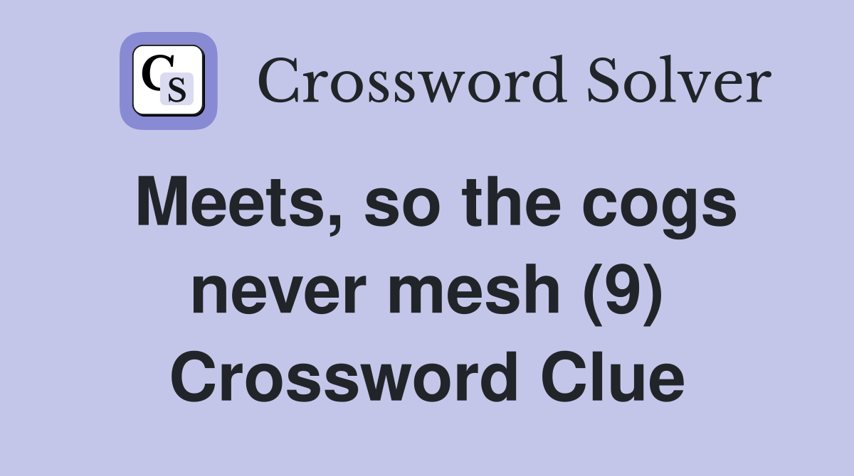 Meets, so the cogs never mesh (9) Crossword Clue