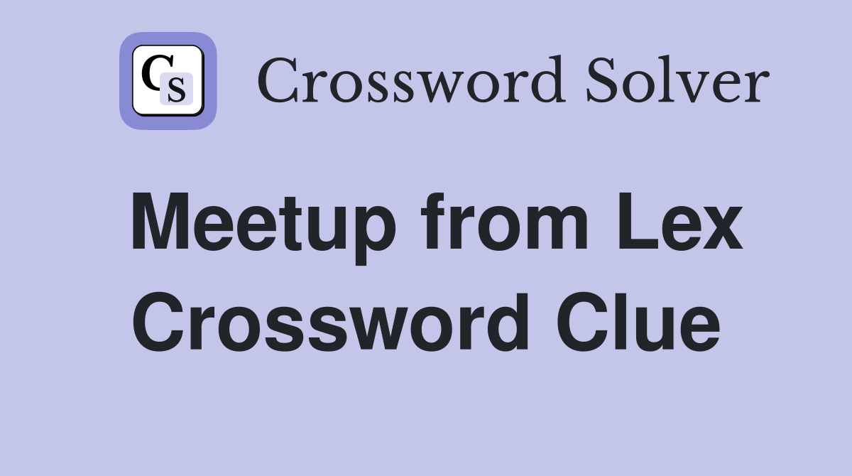 Meetup from Lex Crossword Clue