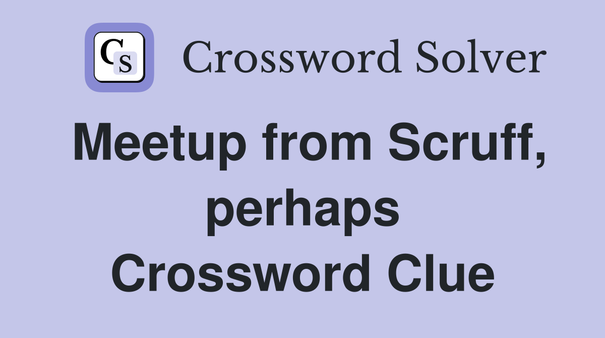 Meetup from Scruff, perhaps Crossword Clue