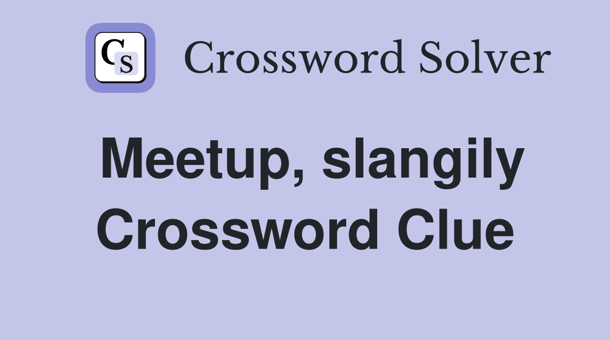 Meetup, slangily Crossword Clue