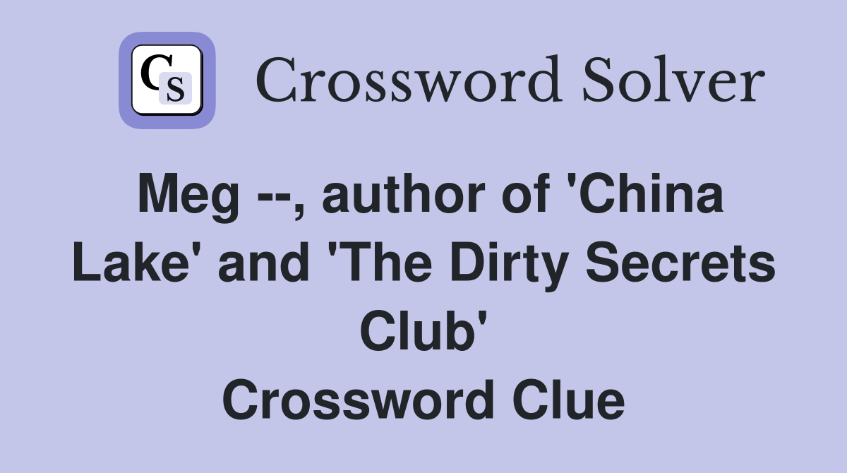 Meg --, author of 'China Lake' and 'The Dirty Secrets Club' Crossword Clue