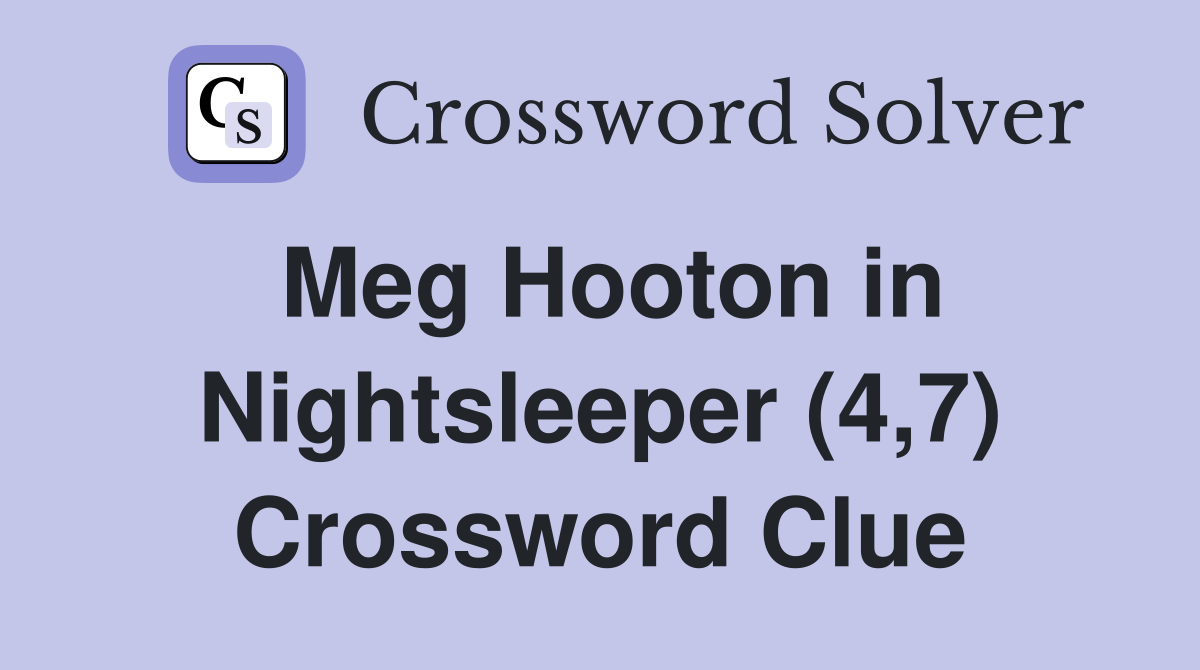 Meg Hooton in Nightsleeper (4,7) Crossword Clue