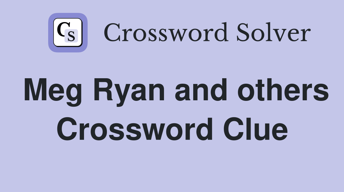 Meg Ryan and others Crossword Clue