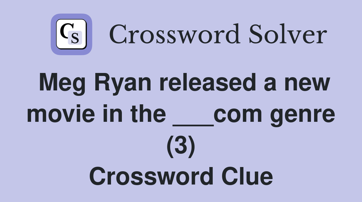 Meg Ryan released a new movie in the ___com genre (3) Crossword Clue