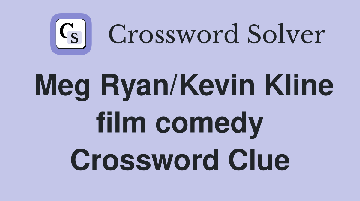 Meg Ryan/Kevin Kline film comedy Crossword Clue