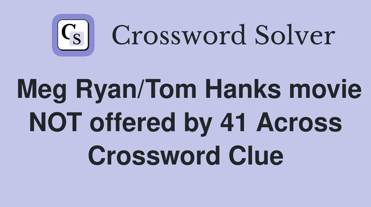 Meg Ryan/Tom Hanks movie NOT offered by 41 Across Crossword Clue