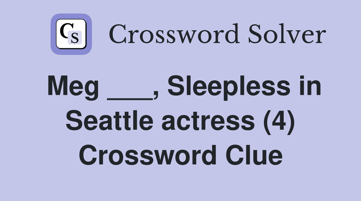 Meg ___, Sleepless in Seattle actress (4) Crossword Clue