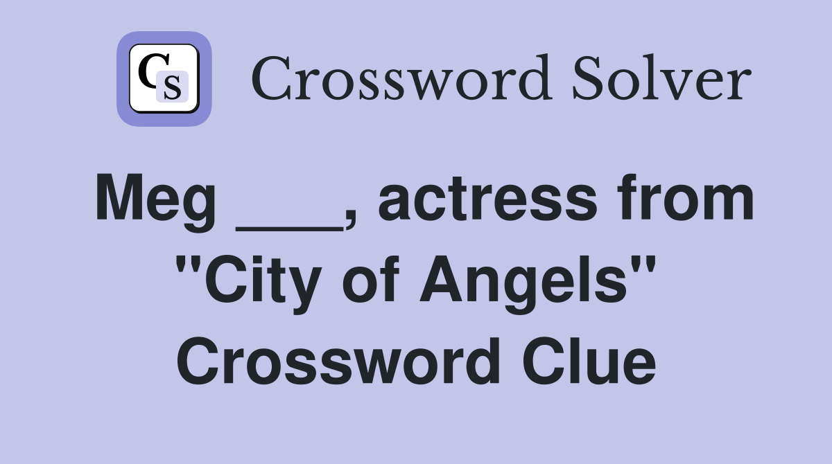 Meg ___, actress from "City of Angels" Crossword Clue