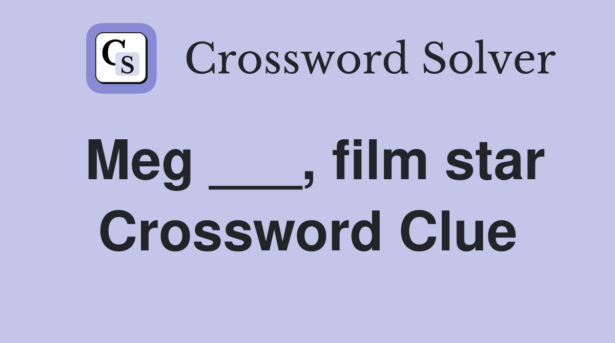 Meg ___, film star Crossword Clue
