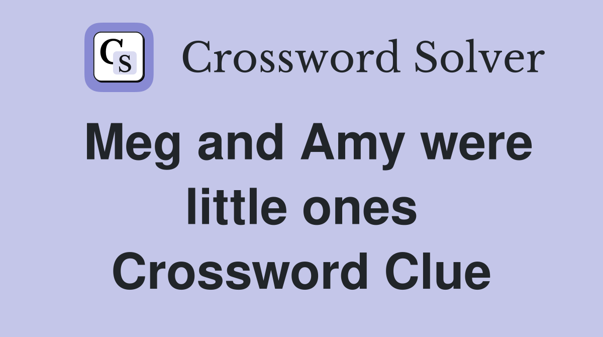 Meg and Amy were little ones Crossword Clue