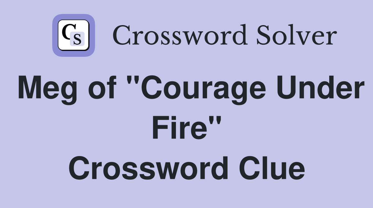 Meg of "Courage Under Fire" Crossword Clue