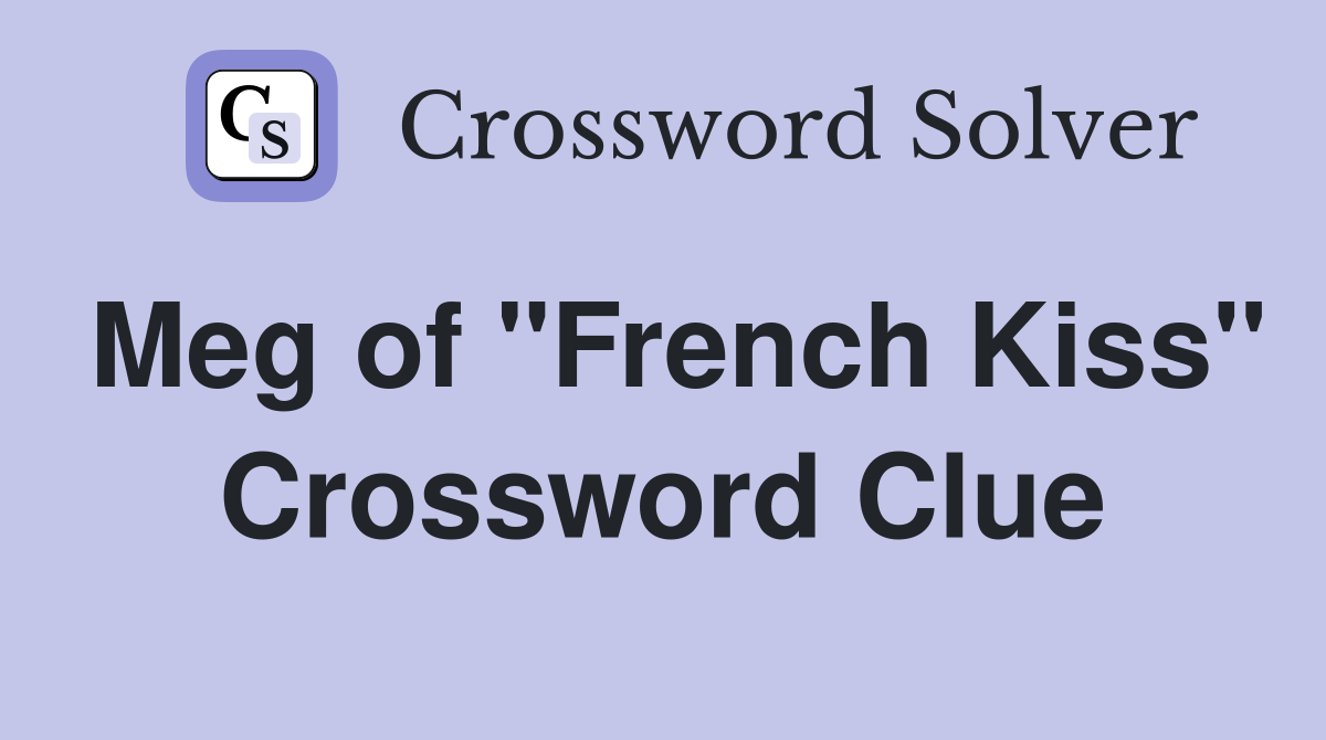 Meg of "French Kiss" Crossword Clue