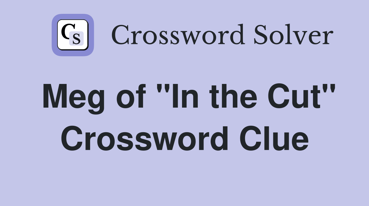 Meg of "In the Cut" Crossword Clue