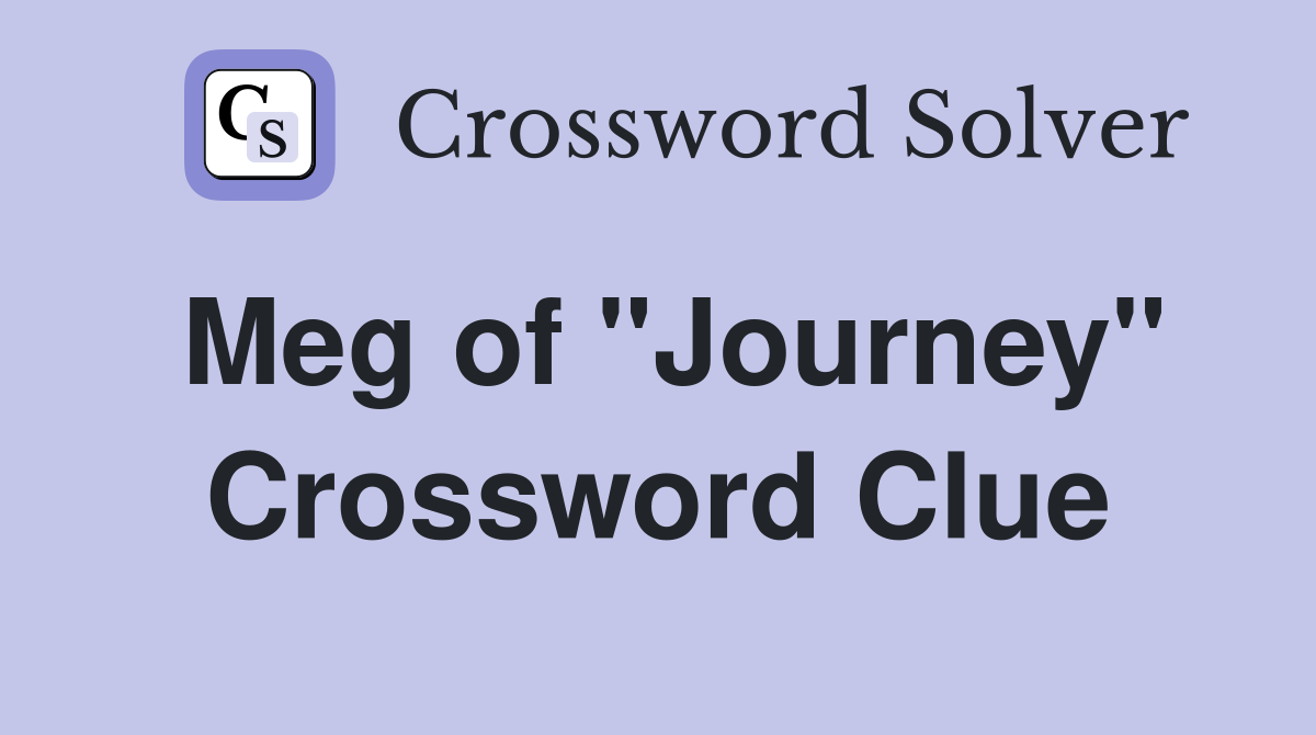Meg of "Journey" Crossword Clue