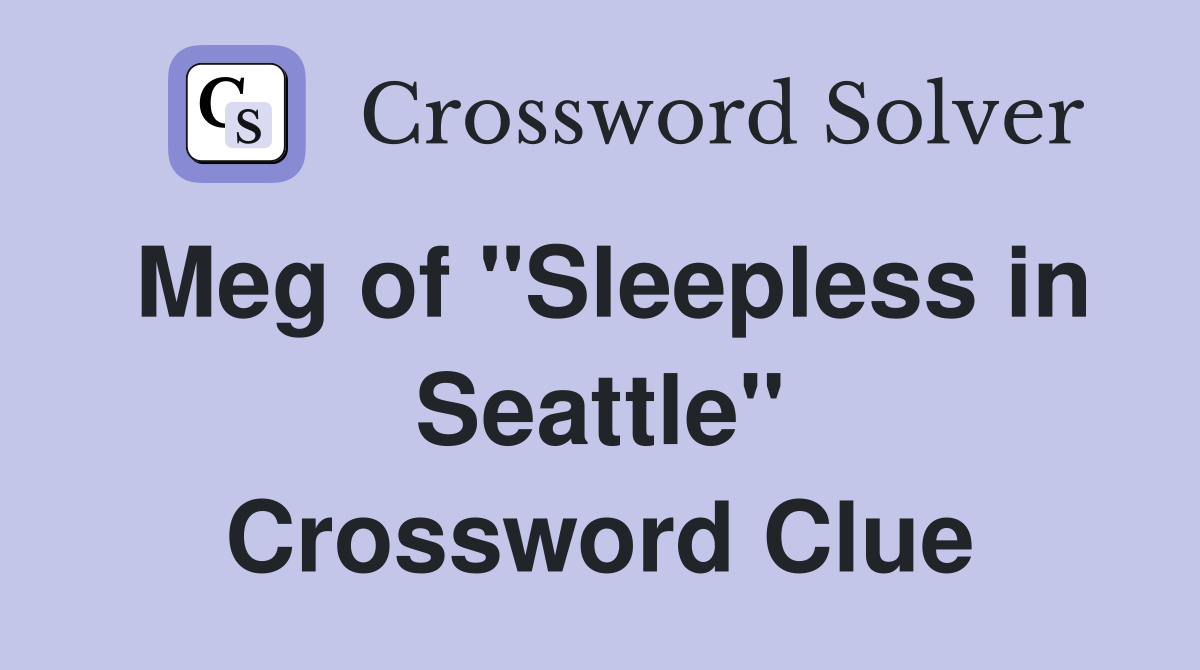 Meg of "Sleepless in Seattle" Crossword Clue