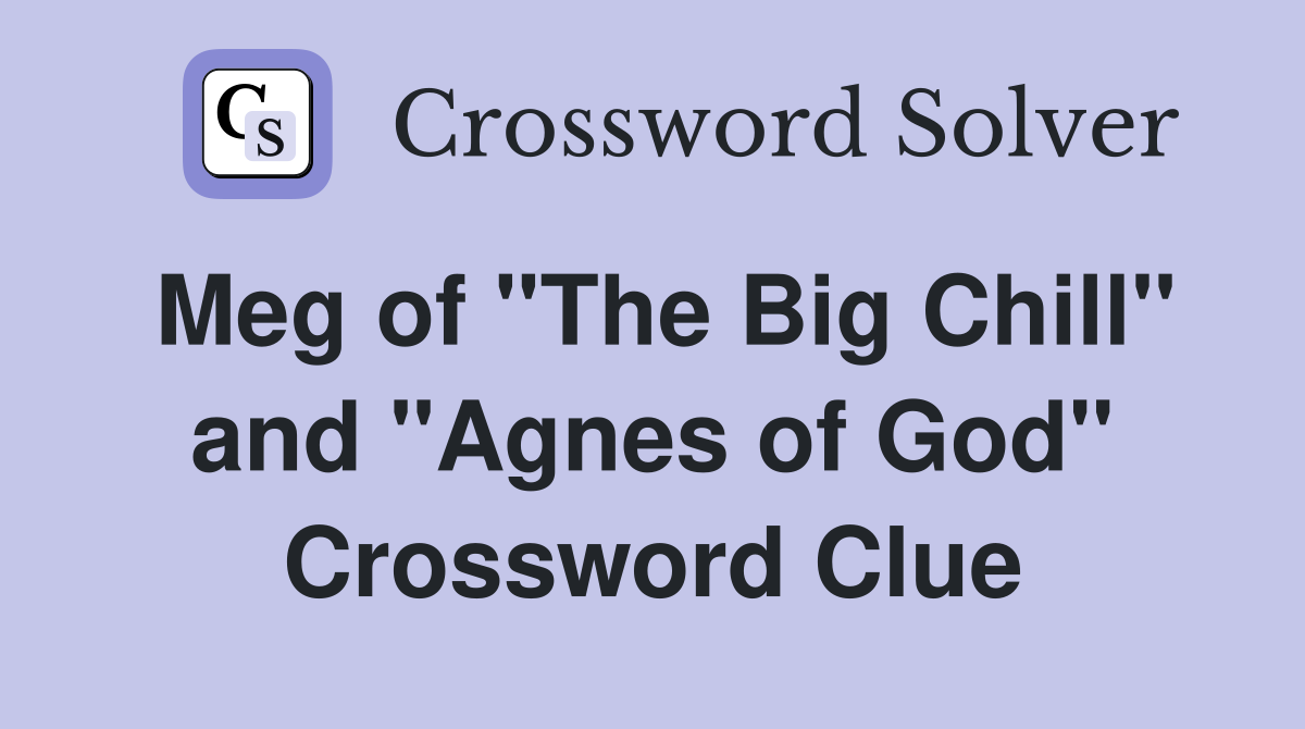 Meg of "The Big Chill" and "Agnes of God" Crossword Clue