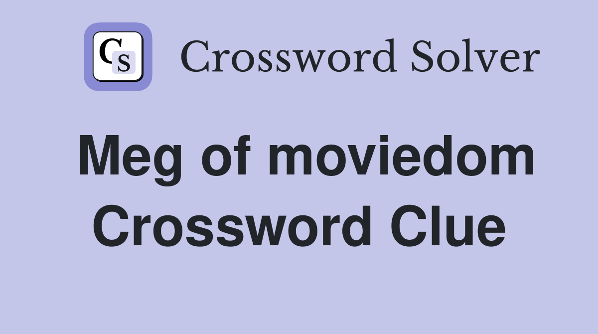 Meg of moviedom Crossword Clue