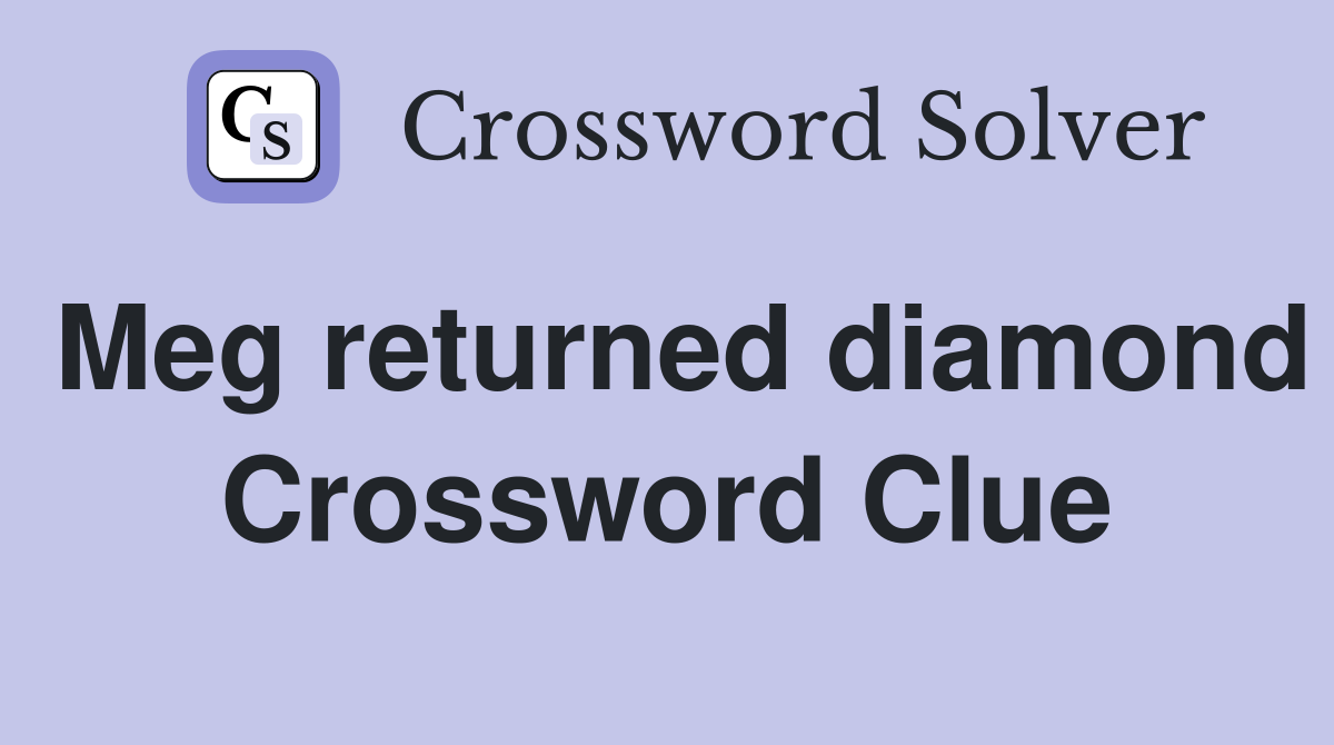 Meg returned diamond Crossword Clue