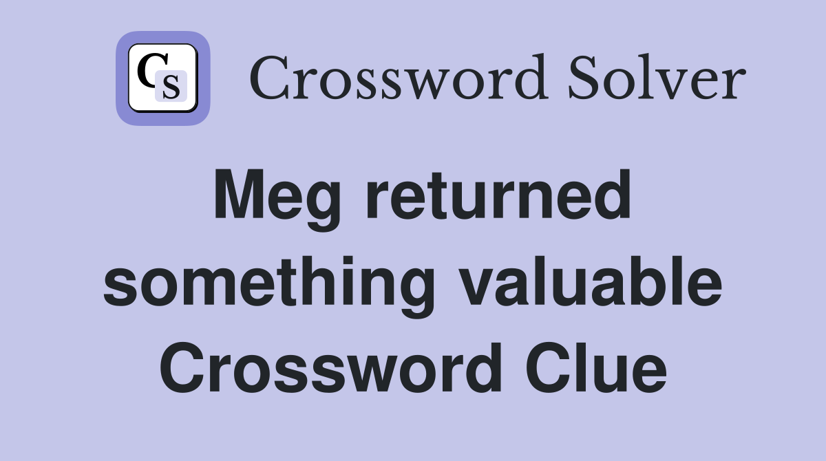 Meg returned something valuable Crossword Clue