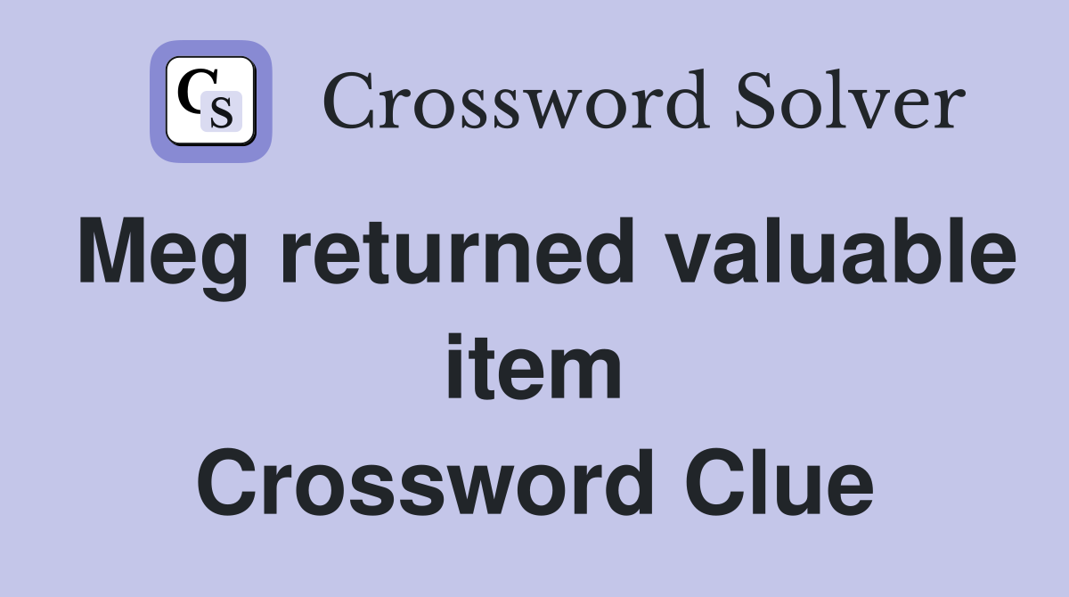 Meg returned valuable item Crossword Clue