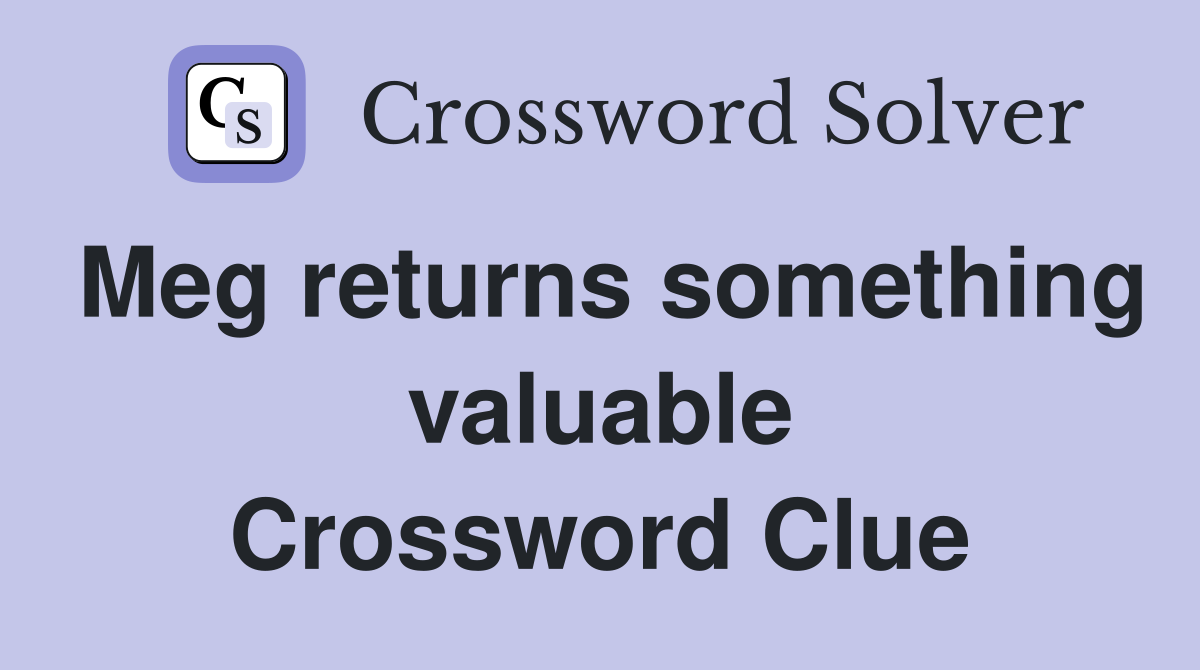 Meg returns something valuable Crossword Clue