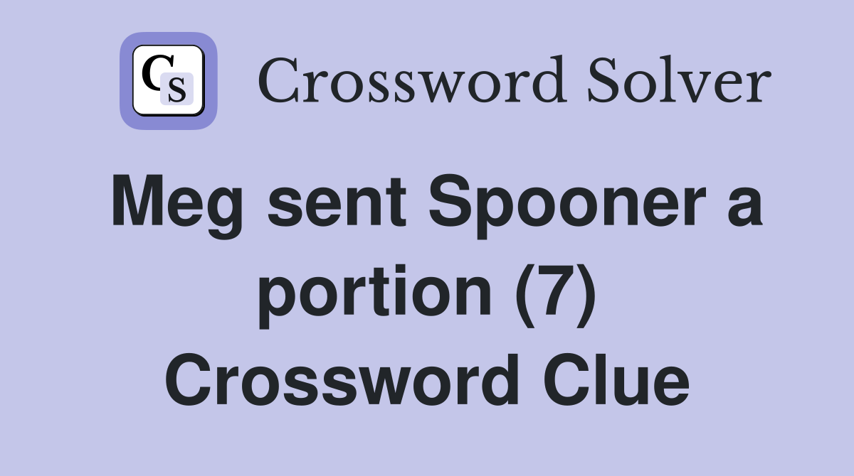 Meg sent Spooner a portion (7) Crossword Clue