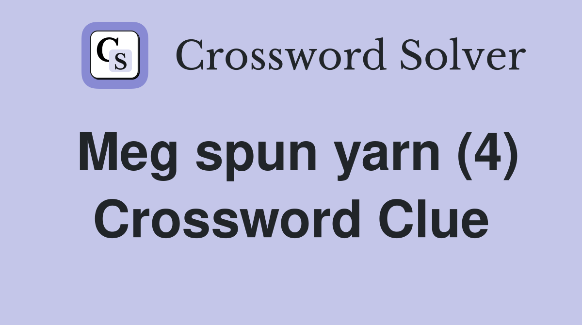 Meg spun yarn (4) Crossword Clue