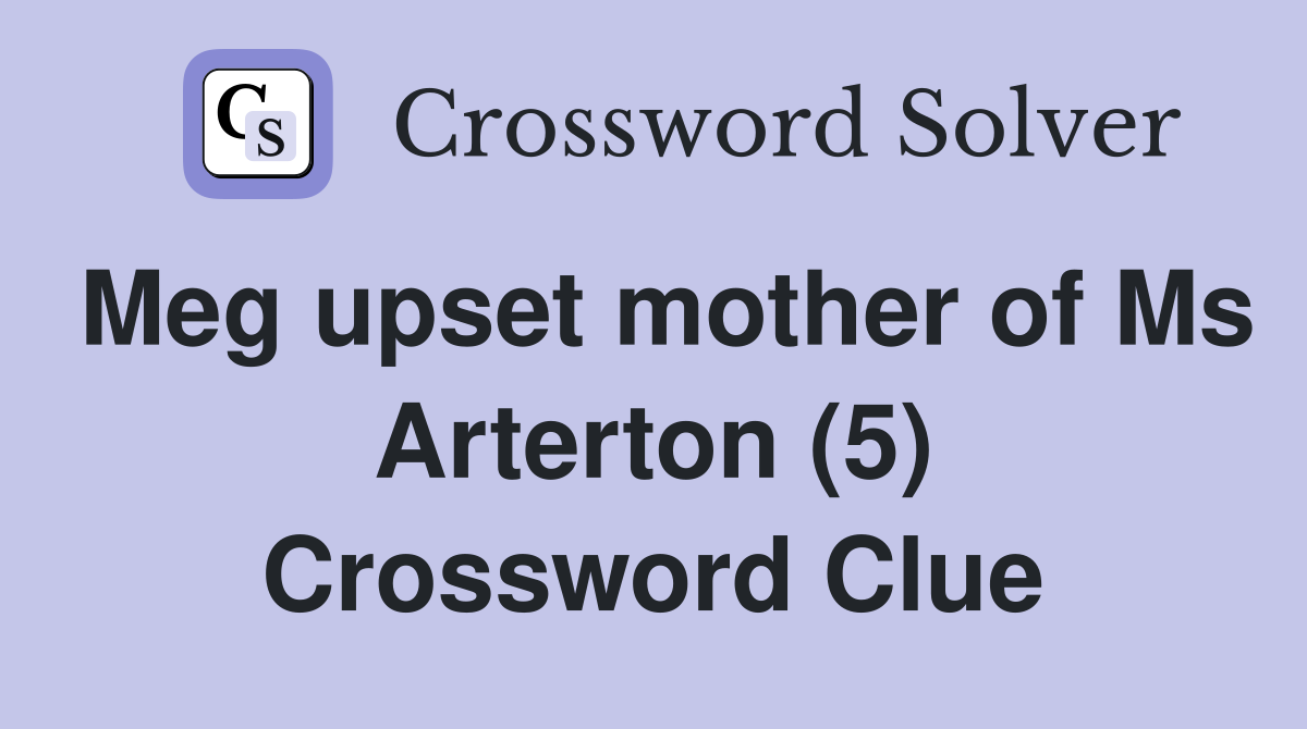 Meg upset mother of Ms Arterton (5) Crossword Clue