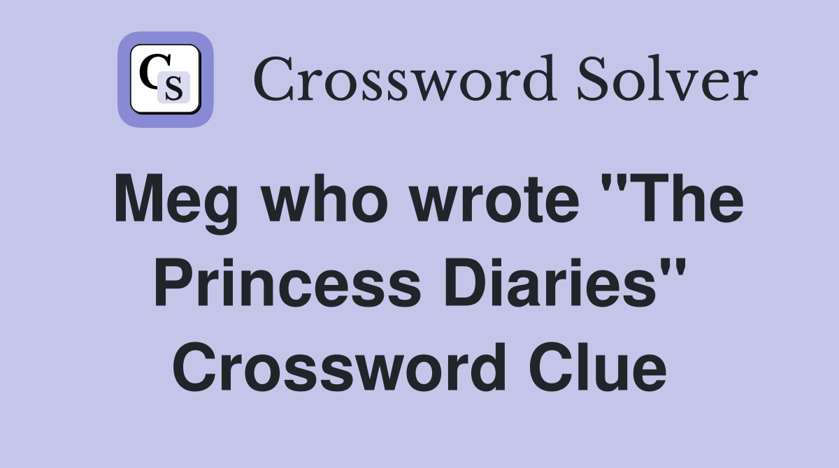 Meg who wrote "The Princess Diaries" Crossword Clue
