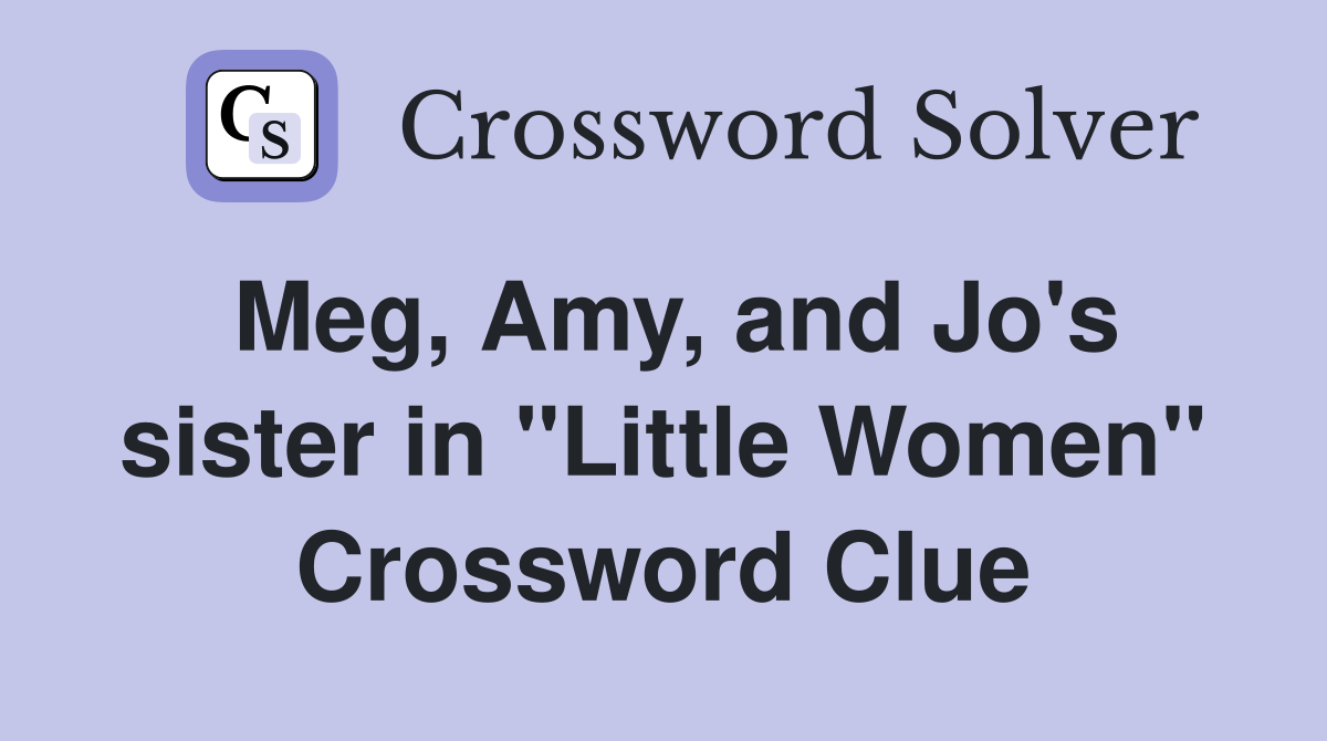 Meg, Amy, and Jo's sister in "Little Women" Crossword Clue