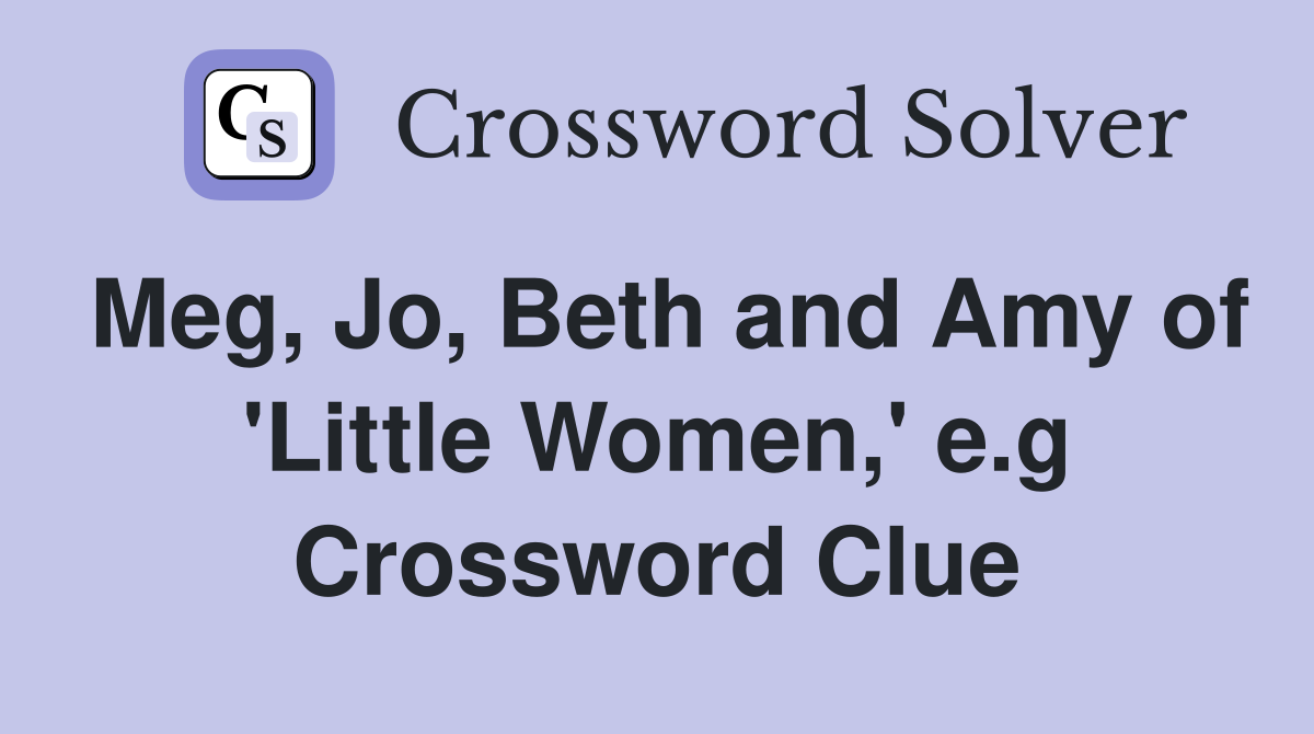 Meg, Jo, Beth and Amy of 'Little Women,' e.g Crossword Clue