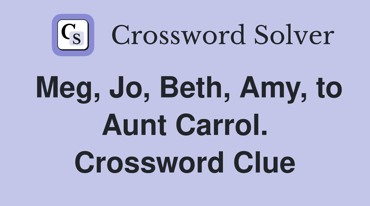 Meg, Jo, Beth, Amy, to Aunt Carrol. Crossword Clue