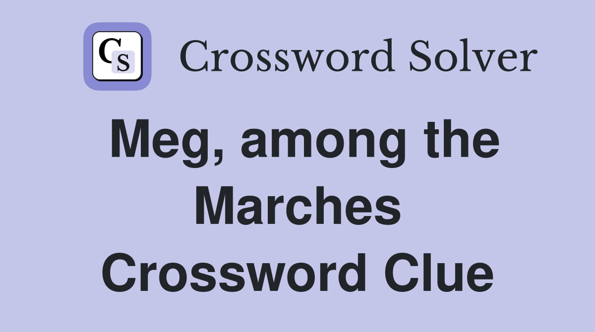 Meg, among the Marches Crossword Clue