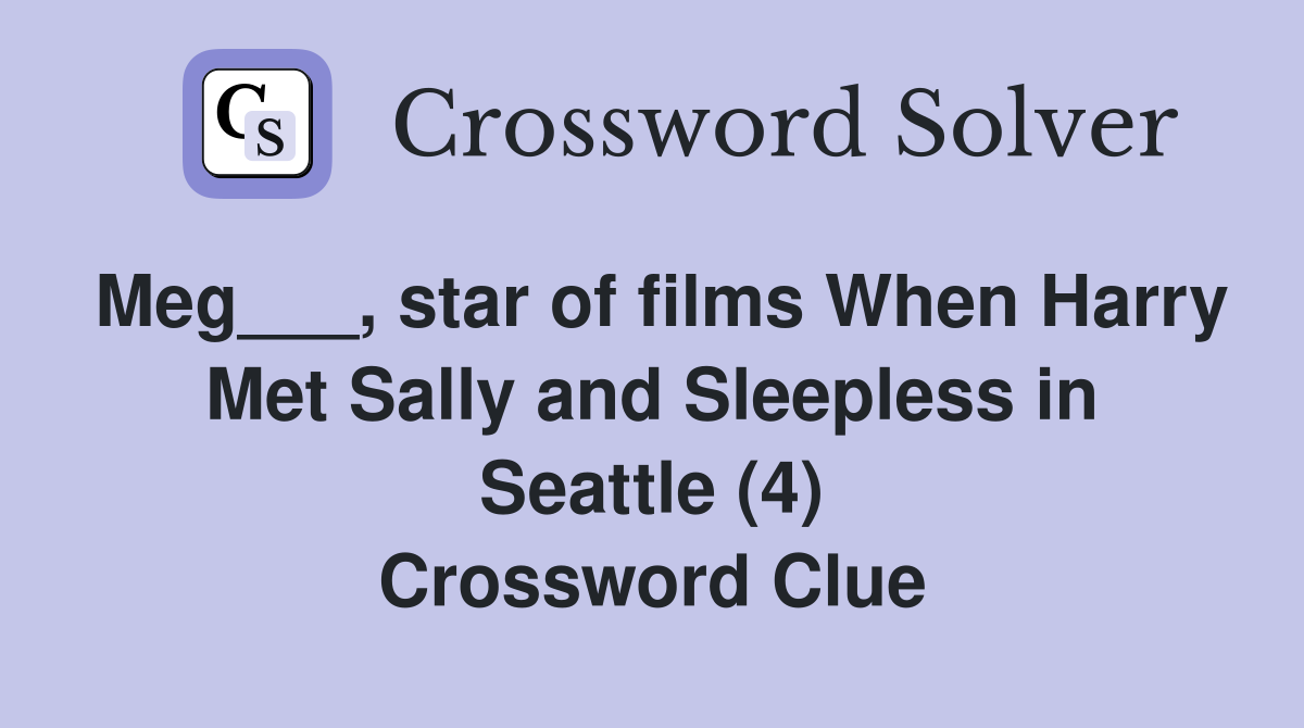 Meg___, star of films When Harry Met Sally and Sleepless in Seattle (4) Crossword Clue