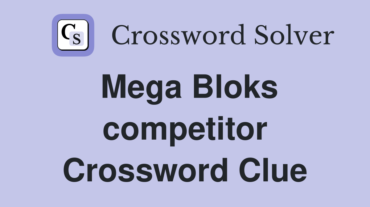 Mega Bloks competitor Crossword Clue