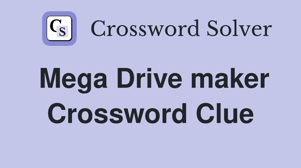 Mega Drive maker Crossword Clue