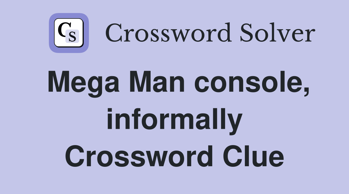 Mega Man console, informally Crossword Clue