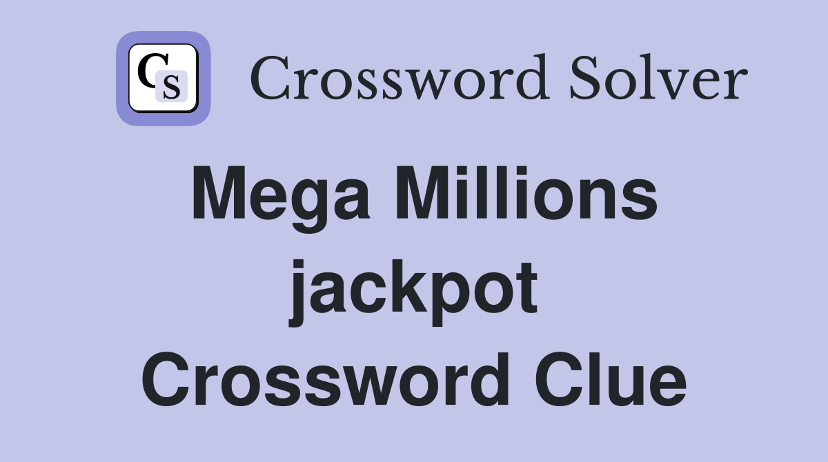 Mega Millions jackpot Crossword Clue