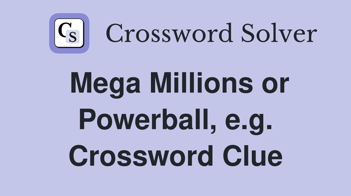 Mega Millions or Powerball, e.g. Crossword Clue