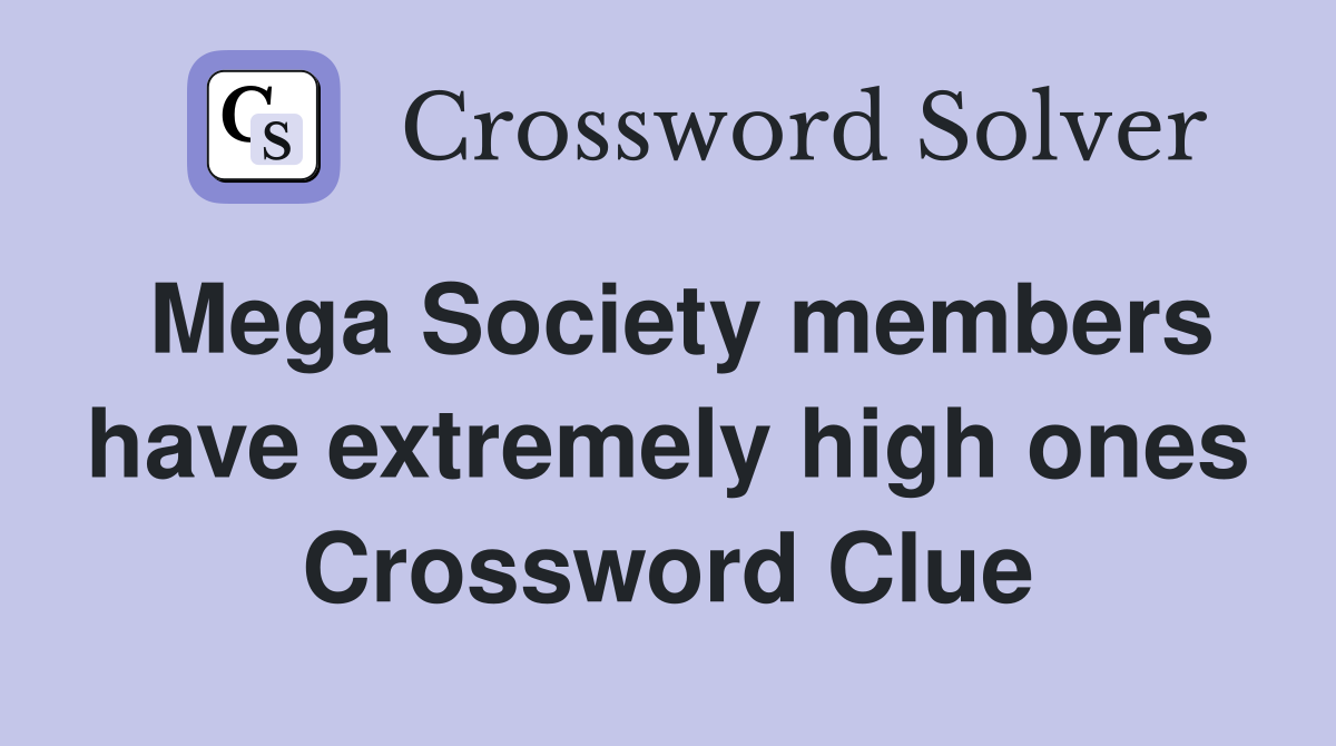 Mega Society members have extremely high ones Crossword Clue