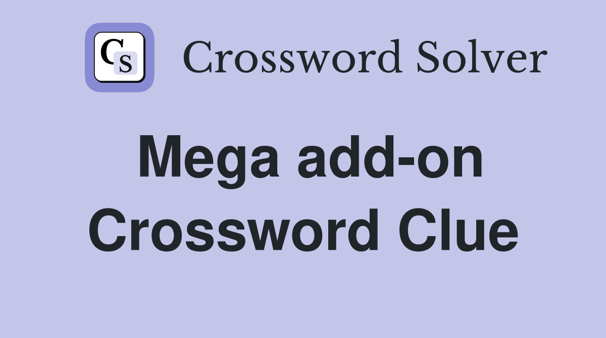 Mega add-on Crossword Clue