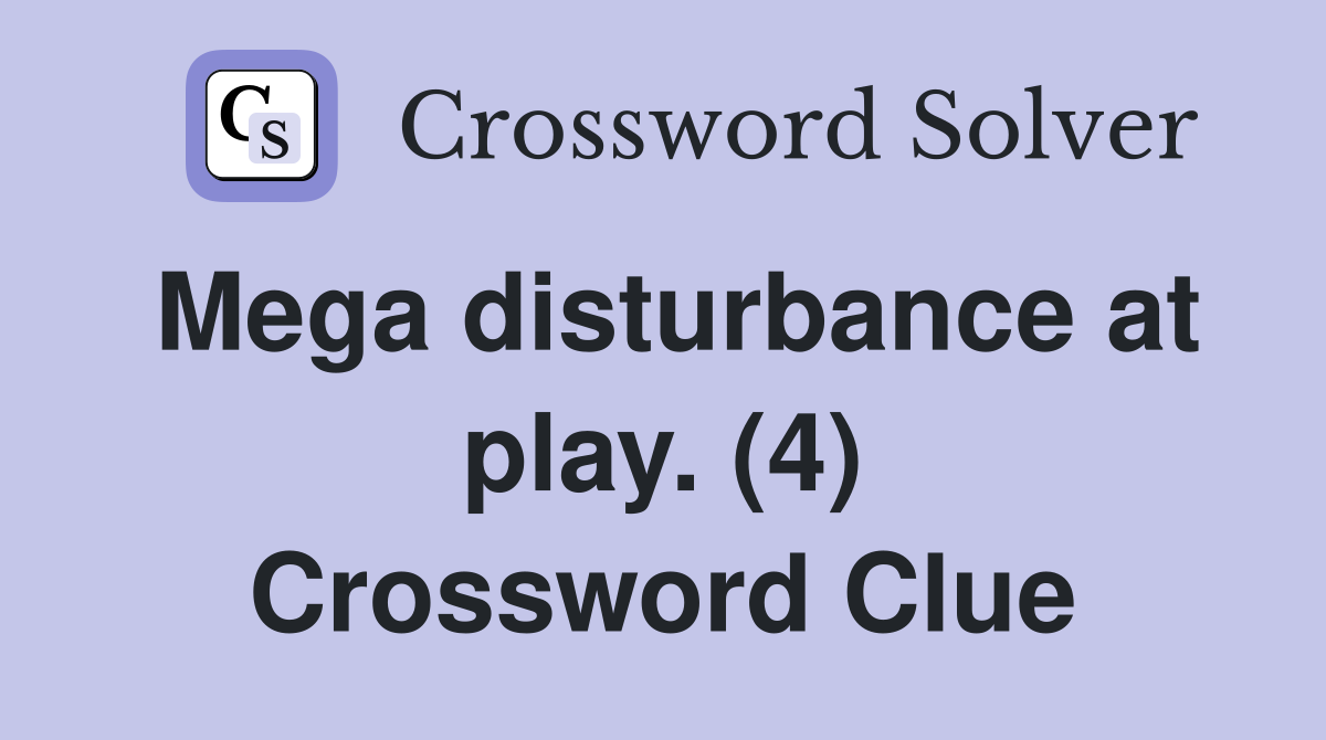 Mega disturbance at play. (4) Crossword Clue